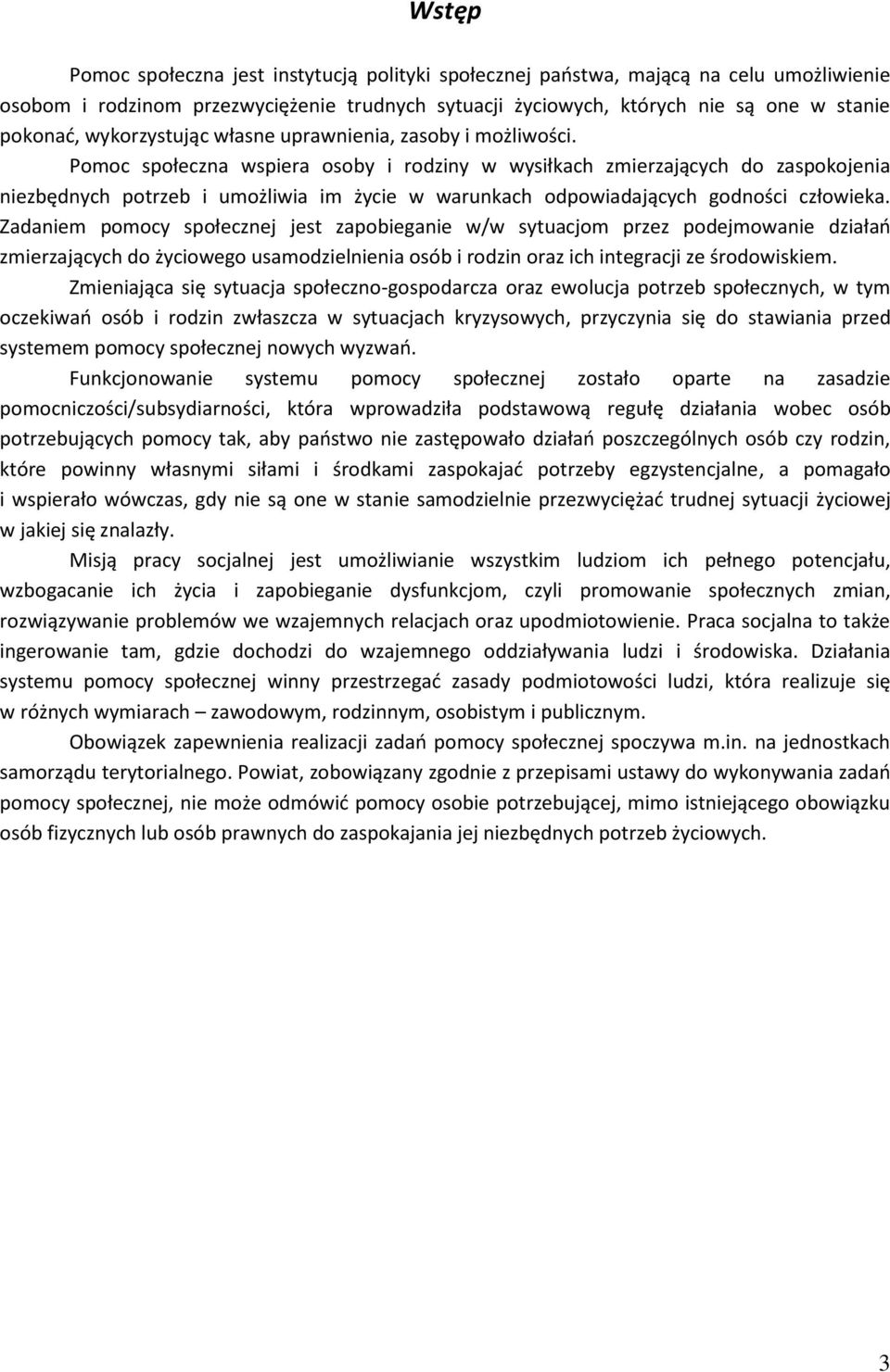 Pomoc społeczna wspiera osoby i rodziny w wysiłkach zmierzających do zaspokojenia niezbędnych potrzeb i umożliwia im życie w warunkach odpowiadających godności człowieka.