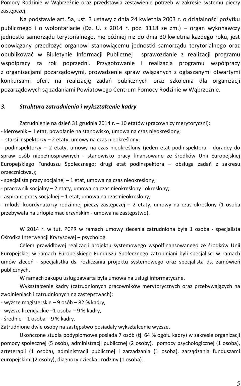 ) organ wykonawczy jednostki samorządu terytorialnego, nie później niż do dnia 30 kwietnia każdego roku, jest obowiązany przedłożyć organowi stanowiącemu jednostki samorządu terytorialnego oraz