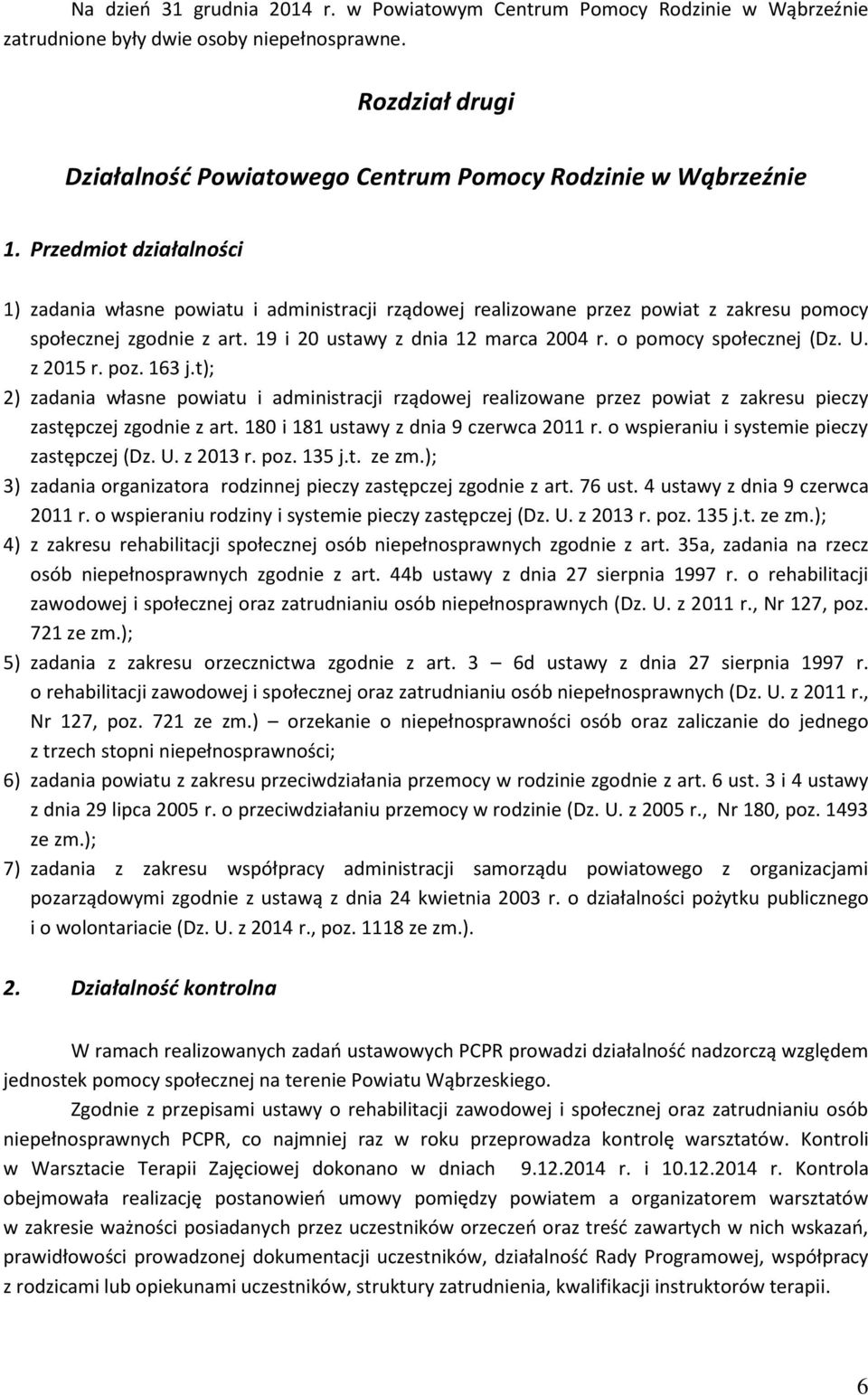 Przedmiot działalności 1) zadania własne powiatu i administracji rządowej realizowane przez powiat z zakresu pomocy społecznej zgodnie z art. 19 i 20 ustawy z dnia 12 marca 2004 r.