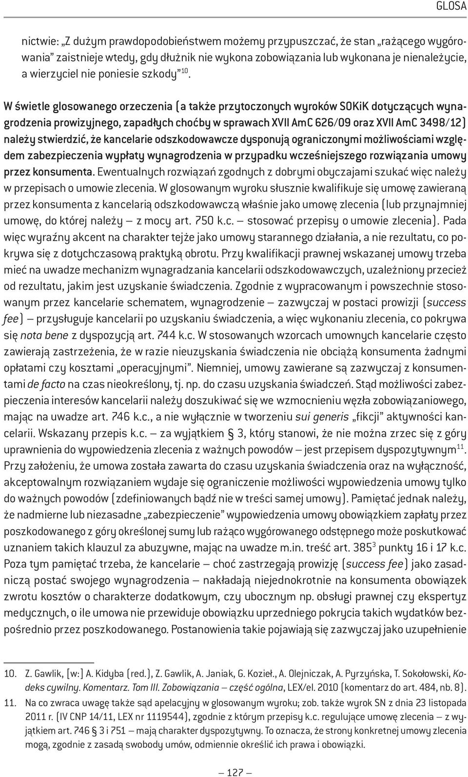 W świetle glosowanego orzeczenia (a także przytoczonych wyroków SOKiK dotyczących wynagrodzenia prowizyjnego, zapadłych choćby w sprawach XVII AmC 626/09 oraz XVII AmC 3498/12) należy stwierdzić, że