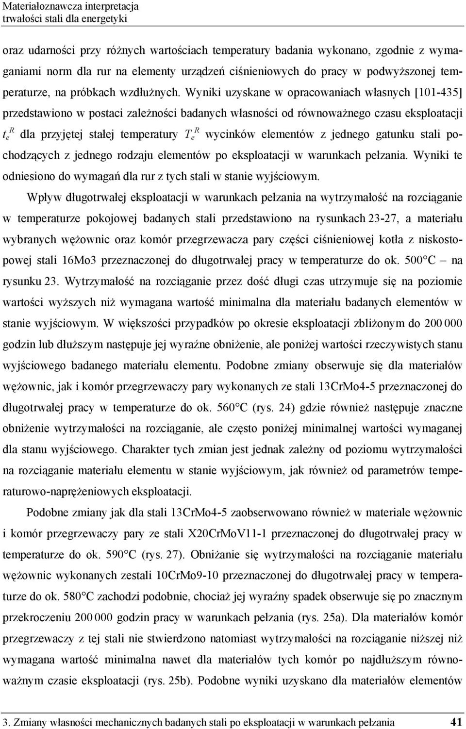 Wyniki uzyskane w opracowaniach własnych [101-435] przedstawiono w postaci zale no ci badanych własno ci od równowa nego czasu eksploatacji t R e dla przyj tej stałej temperatury T R e wycinków