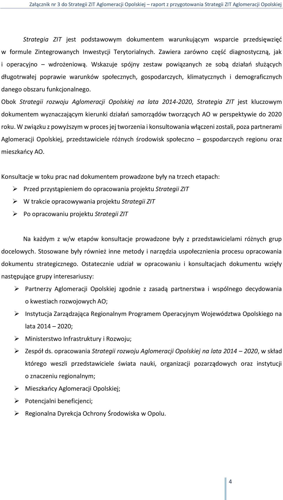 Obok Strategii rozwoju Aglomeracji Opolskiej na lata 2014-2020, Strategia ZIT jest kluczowym dokumentem wyznaczającym kierunki działań samorządów tworzących AO w perspektywie do 2020 roku.