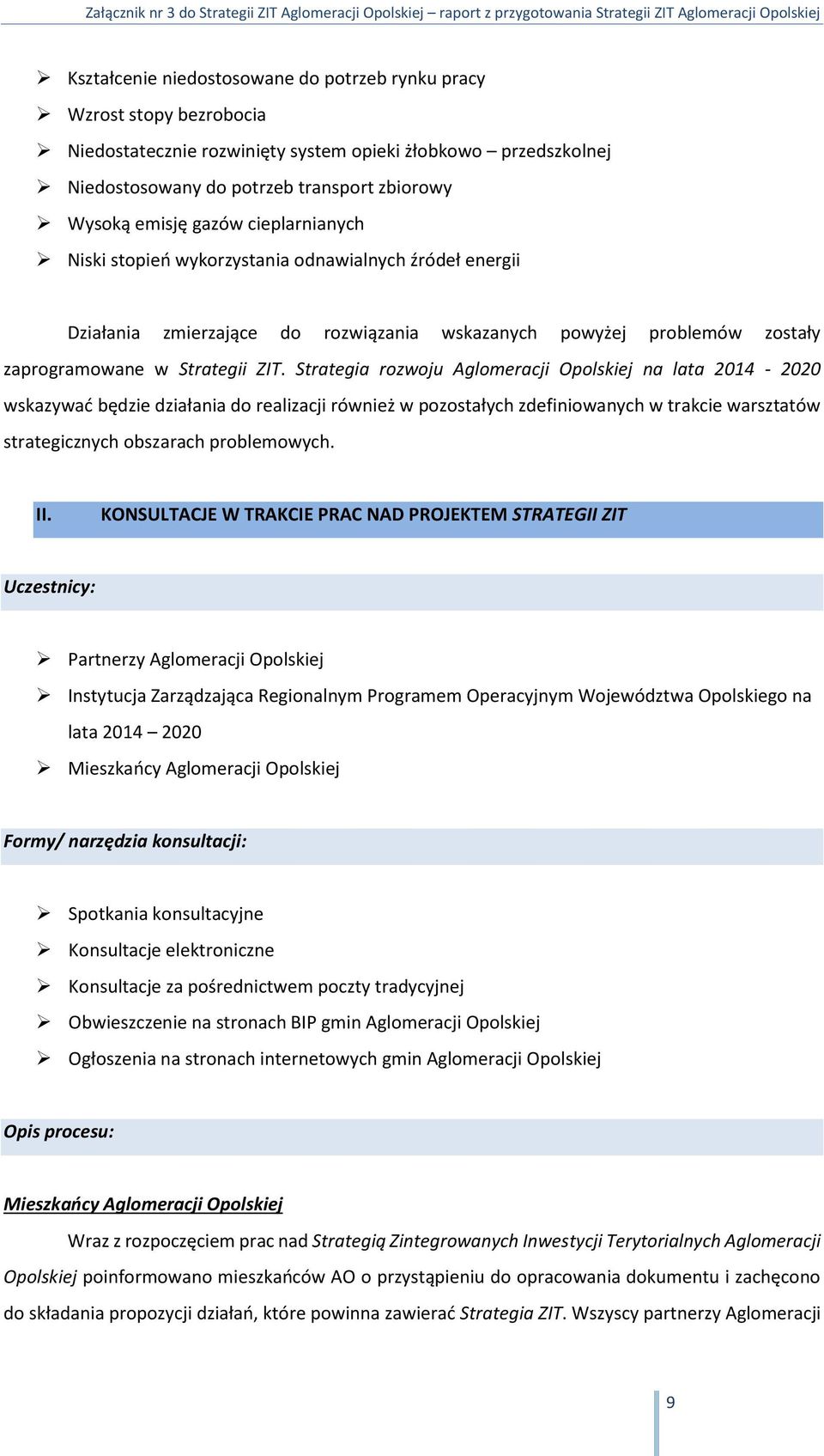 Strategia rozwoju Aglomeracji Opolskiej na lata 2014-2020 wskazywać będzie działania do realizacji również w pozostałych zdefiniowanych w trakcie warsztatów strategicznych obszarach problemowych. II.