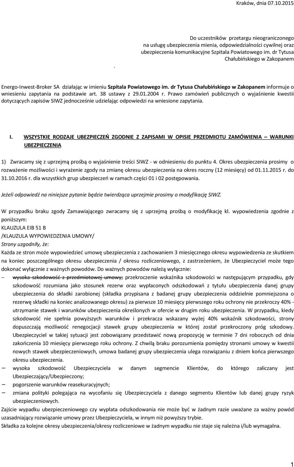 38 ustawy z 29.01.2004 r. Prawo zamówień publicznych o wyjaśnienie kwestii dotyczących zapisów SIWZ jednocześnie udzielając odpowiedzi na wniesione zapytania. I.