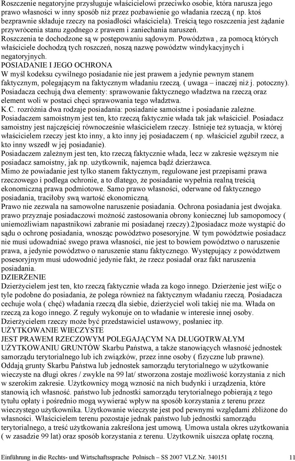 Roszczenia te dochodzone są w postępowaniu sądowym. Powództwa, za pomocą których właściciele dochodzą tych roszczeń, noszą nazwę powództw windykacyjnych i negatoryjnych.