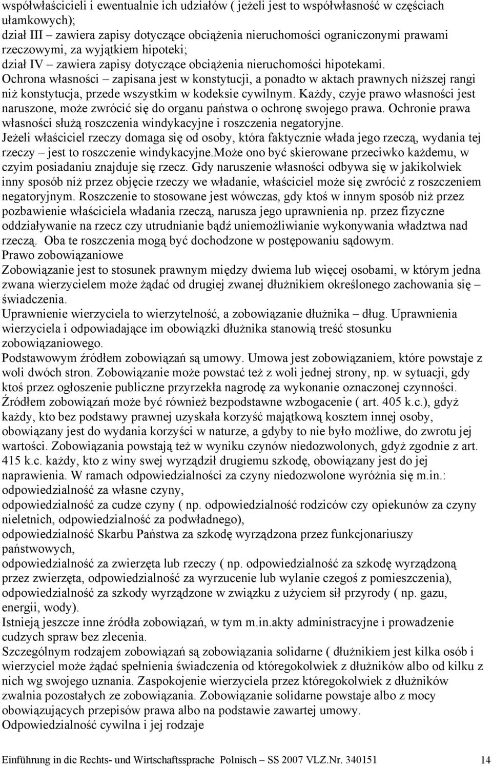 Ochrona własności zapisana jest w konstytucji, a ponadto w aktach prawnych niższej rangi niż konstytucja, przede wszystkim w kodeksie cywilnym.