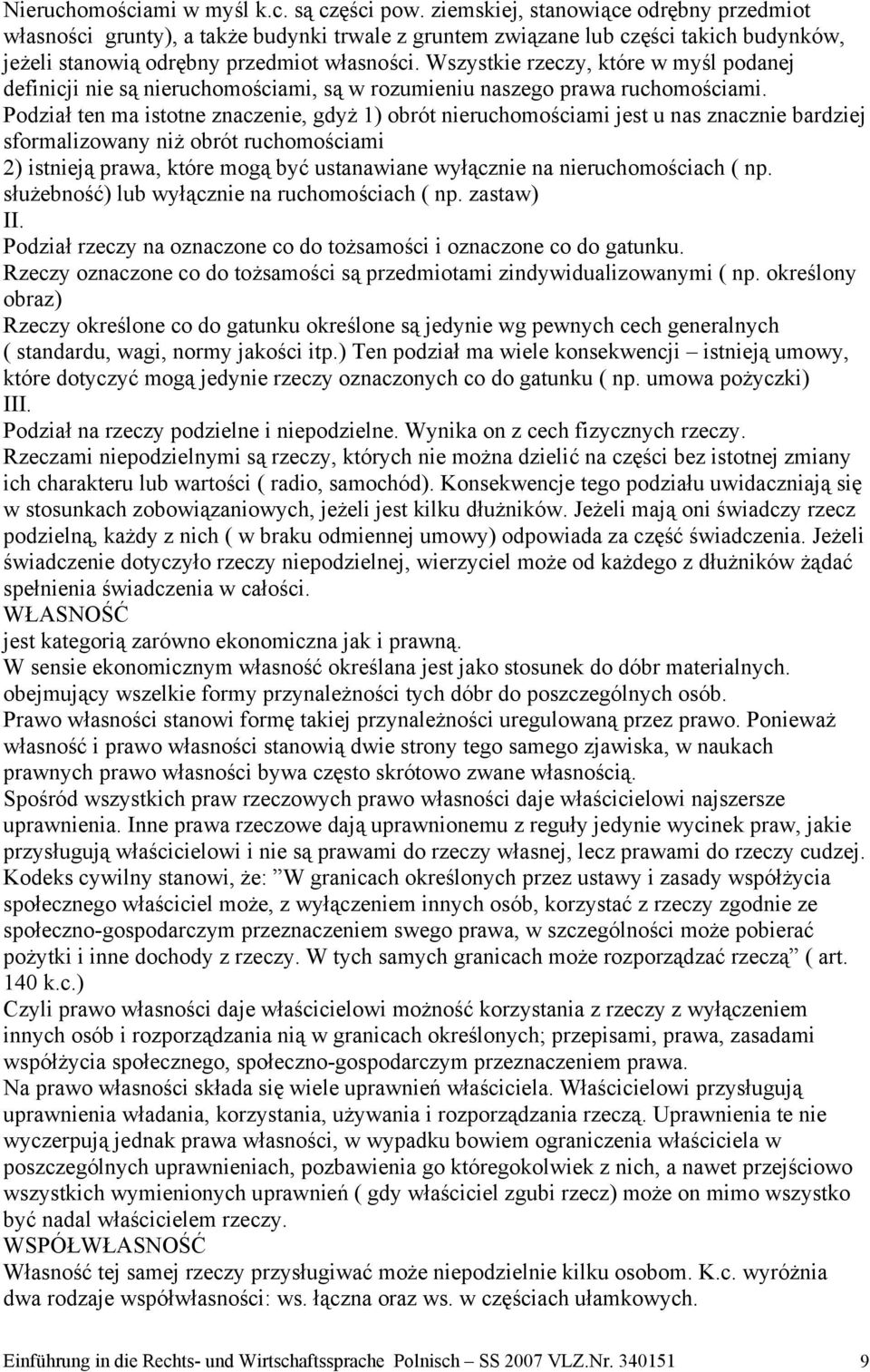 Wszystkie rzeczy, które w myśl podanej definicji nie są nieruchomościami, są w rozumieniu naszego prawa ruchomościami.