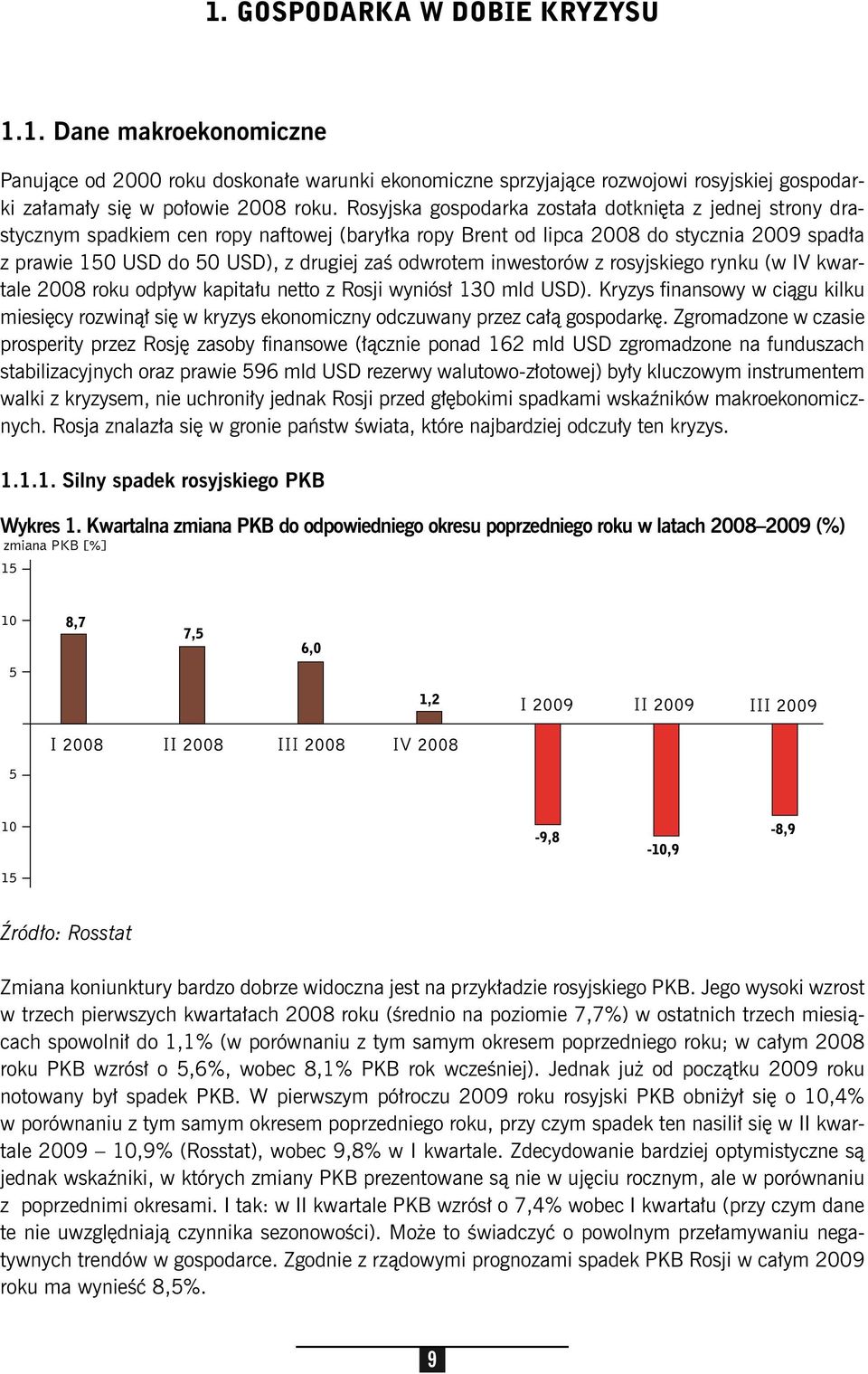 odwrotem inwestorów z rosyjskiego rynku (w IV kwartale 2008 roku odpływ kapitału netto z Rosji wyniósł 130 mld USD).