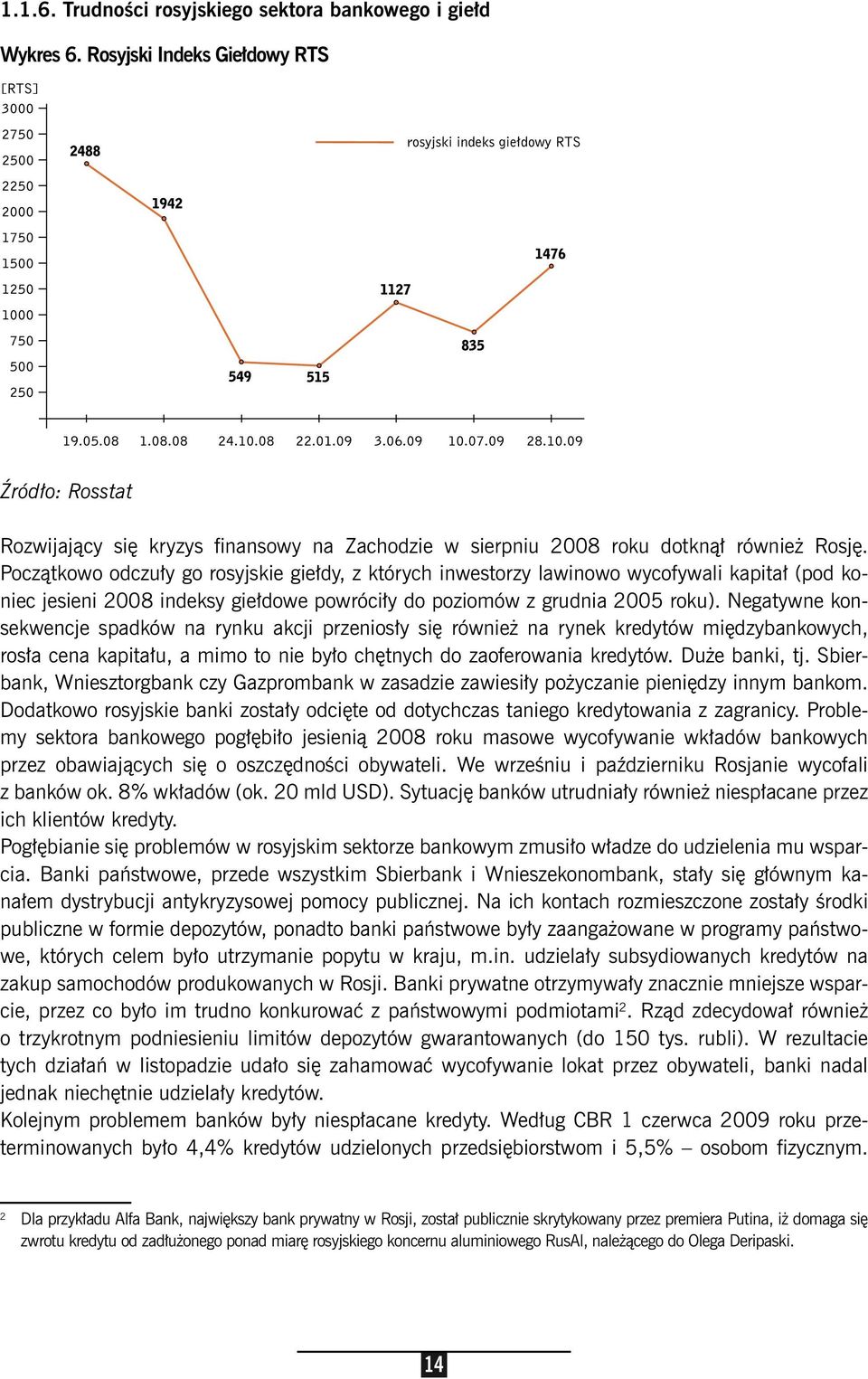 Negatywne konsekwencje spadków na rynku akcji przeniosły się również na rynek kredytów międzybankowych, rosła cena kapitału, a mimo to nie było chętnych do zaoferowania kredytów. Duże banki, tj.