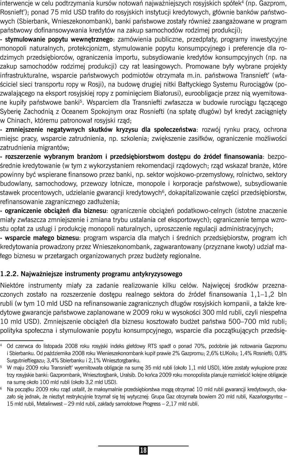 państwowy dofinansowywania kredytów na zakup samochodów rodzimej produkcji); - stymulowanie popytu wewnętrznego: zamówienia publiczne, przedpłaty, programy inwestycyjne monopoli naturalnych,