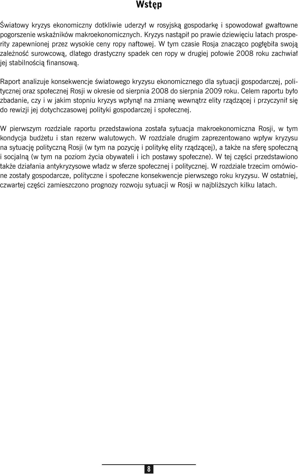 W tym czasie Rosja znacząco pogłębiła swoją zależność surowcową, dlatego drastyczny spadek cen ropy w drugiej połowie 2008 roku zachwiał jej stabilnością finansową.