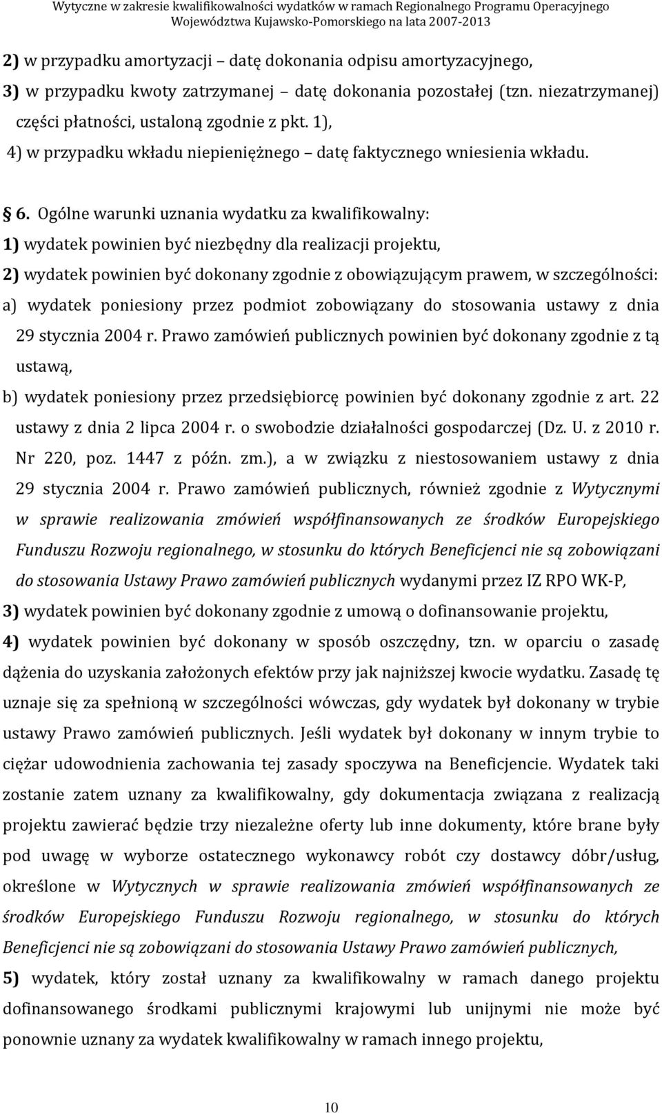 Ogólne warunki uznania wydatku za kwalifikowalny: 1) wydatek powinien być niezbędny dla realizacji projektu, 2) wydatek powinien być dokonany zgodnie z obowiązującym prawem, w szczególności: a)