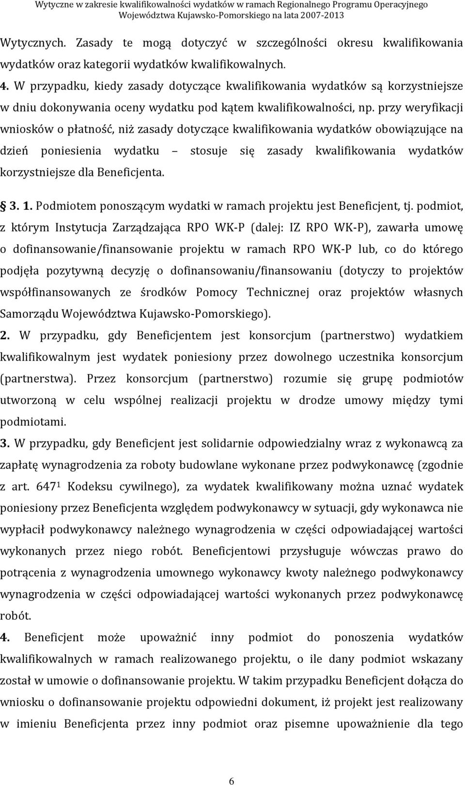 przy weryfikacji wniosków o płatność, niż zasady dotyczące kwalifikowania wydatków obowiązujące na dzień poniesienia wydatku stosuje się zasady kwalifikowania wydatków korzystniejsze dla Beneficjenta.