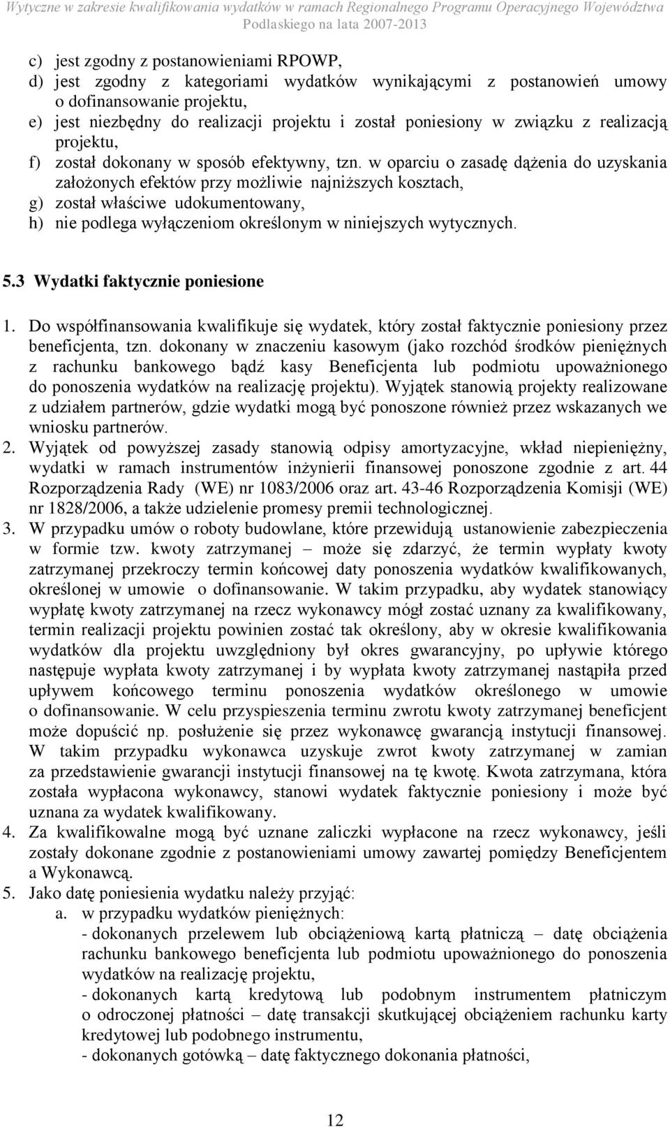 w oparciu o zasadę dążenia do uzyskania założonych efektów przy możliwie najniższych kosztach, g) został właściwe udokumentowany, h) nie podlega wyłączeniom określonym w niniejszych wytycznych. 5.