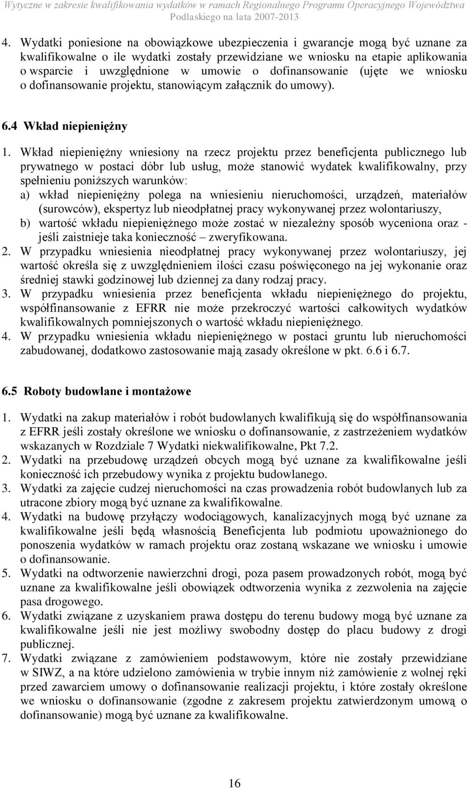 Wkład niepieniężny wniesiony na rzecz projektu przez beneficjenta publicznego lub prywatnego w postaci dóbr lub usług, może stanowić wydatek kwalifikowalny, przy spełnieniu poniższych warunków: a)