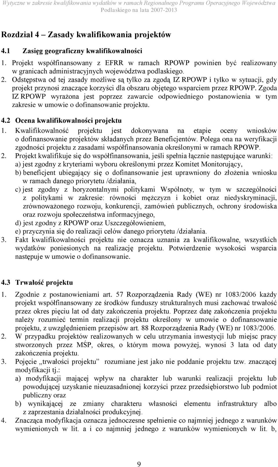 Odstępstwa od tej zasady możliwe są tylko za zgodą IZ RPOWP i tylko w sytuacji, gdy projekt przynosi znaczące korzyści dla obszaru objętego wsparciem przez RPOWP.