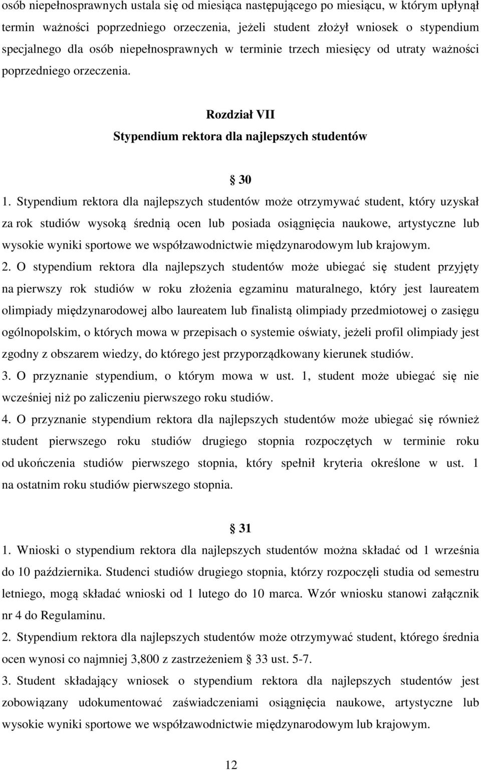 Stypendium rektora dla najlepszych studentów może otrzymywać student, który uzyskał za rok studiów wysoką średnią ocen lub posiada osiągnięcia naukowe, artystyczne lub wysokie wyniki sportowe we