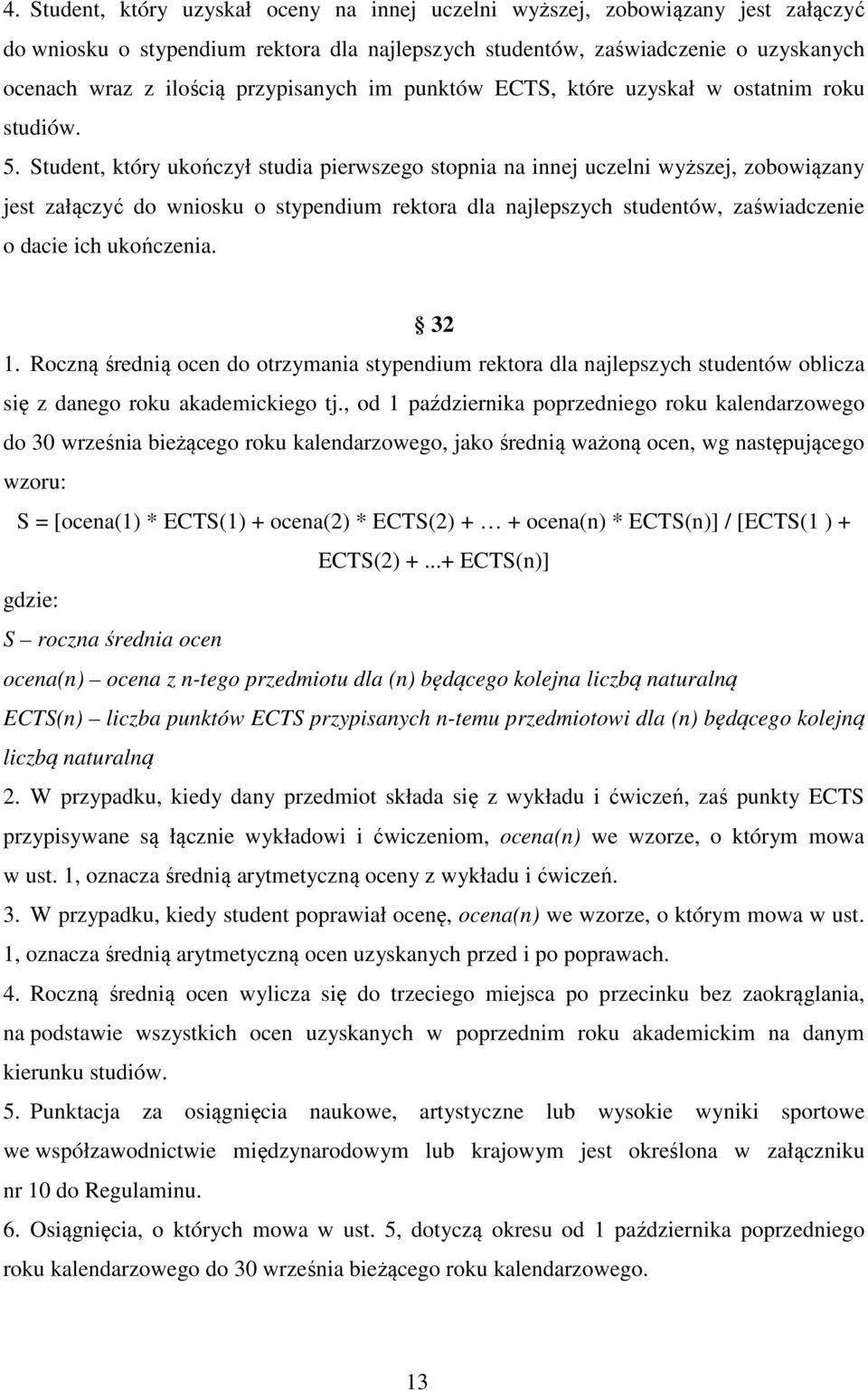 Student, który ukończył studia pierwszego stopnia na innej uczelni wyższej, zobowiązany jest załączyć do wniosku o stypendium rektora dla najlepszych studentów, zaświadczenie o dacie ich ukończenia.