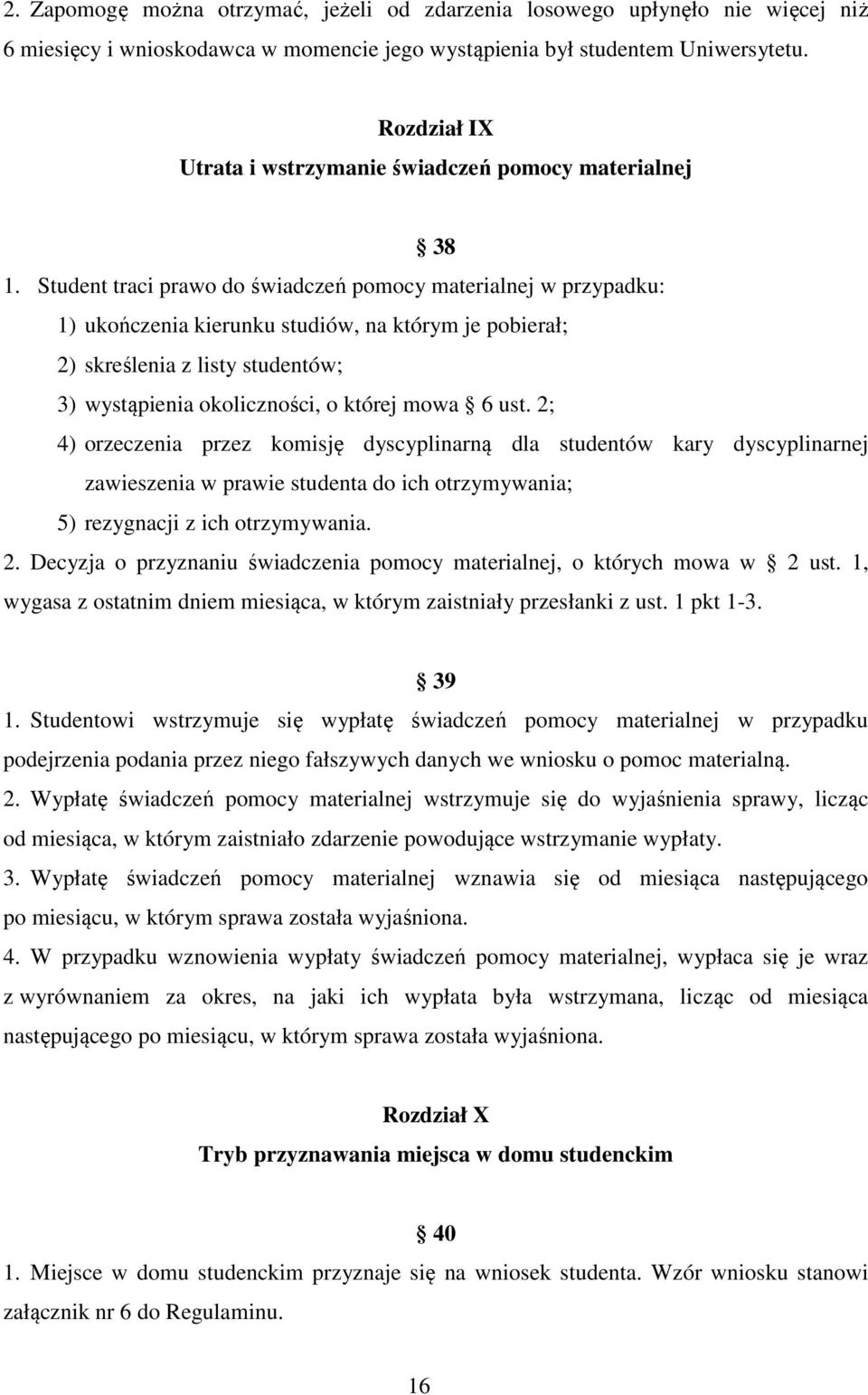 Student traci prawo do świadczeń pomocy materialnej w przypadku: 1) ukończenia kierunku studiów, na którym je pobierał; 2) skreślenia z listy studentów; 3) wystąpienia okoliczności, o której mowa 6