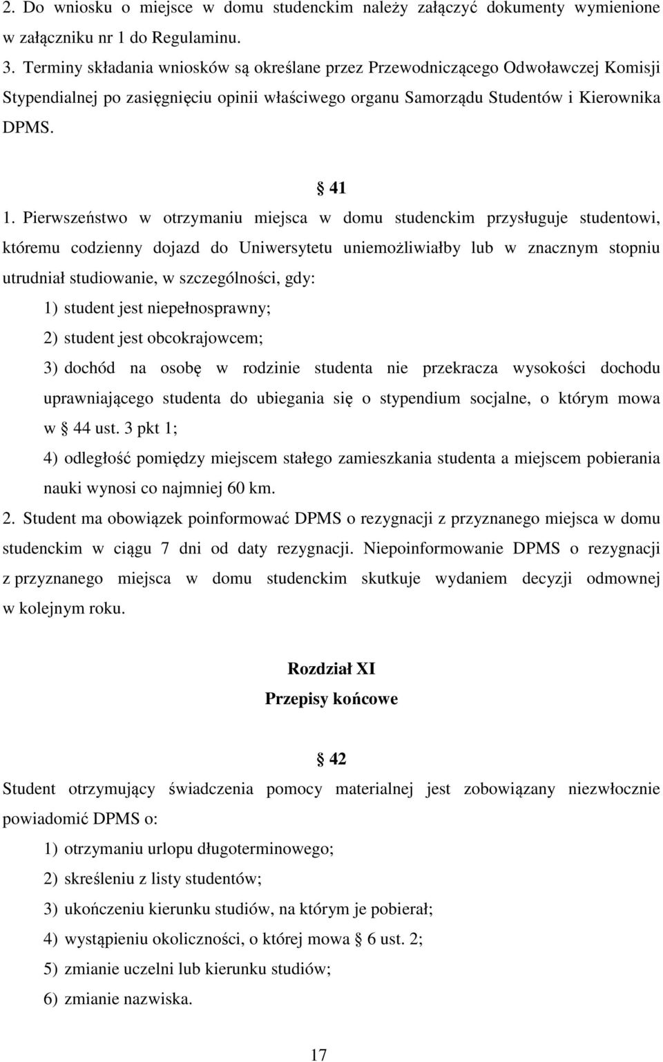 Pierwszeństwo w otrzymaniu miejsca w domu studenckim przysługuje studentowi, któremu codzienny dojazd do Uniwersytetu uniemożliwiałby lub w znacznym stopniu utrudniał studiowanie, w szczególności,