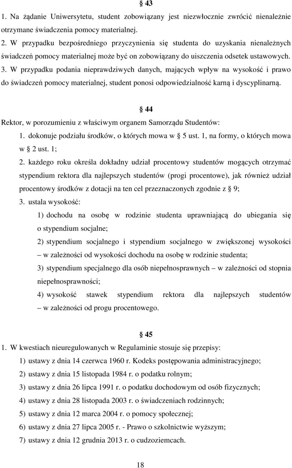 W przypadku podania nieprawdziwych danych, mających wpływ na wysokość i prawo do świadczeń pomocy materialnej, student ponosi odpowiedzialność karną i dyscyplinarną.