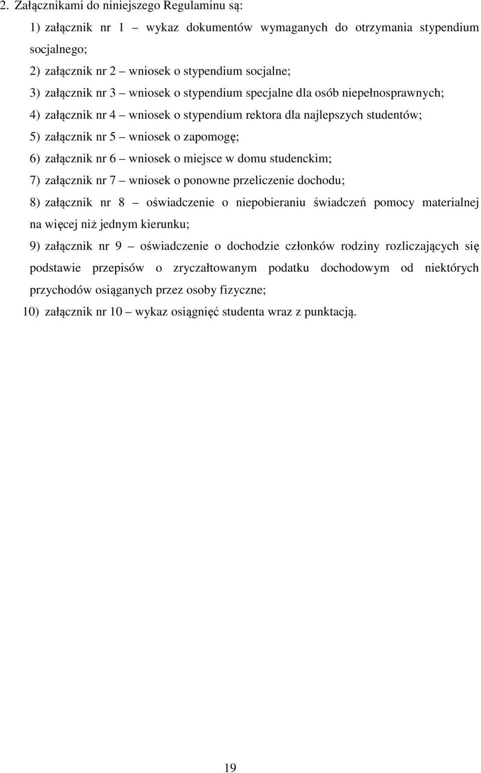 miejsce w domu studenckim; 7) załącznik nr 7 wniosek o ponowne przeliczenie dochodu; 8) załącznik nr 8 oświadczenie o niepobieraniu świadczeń pomocy materialnej na więcej niż jednym kierunku; 9)