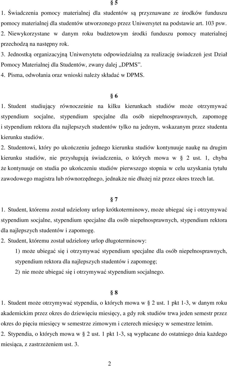 Jednostką organizacyjną Uniwersytetu odpowiedzialną za realizację świadczeń jest Dział Pomocy Materialnej dla Studentów, zwany dalej DPMS. 4. Pisma, odwołania oraz wnioski należy składać w DPMS. 6 1.