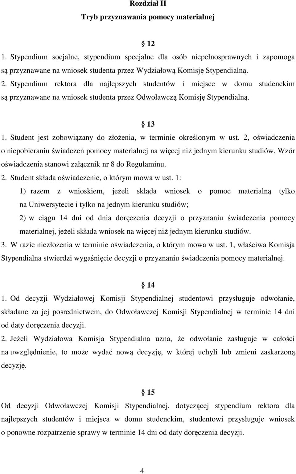 Stypendium rektora dla najlepszych studentów i miejsce w domu studenckim są przyznawane na wniosek studenta przez Odwoławczą Komisję Stypendialną. 13 1.