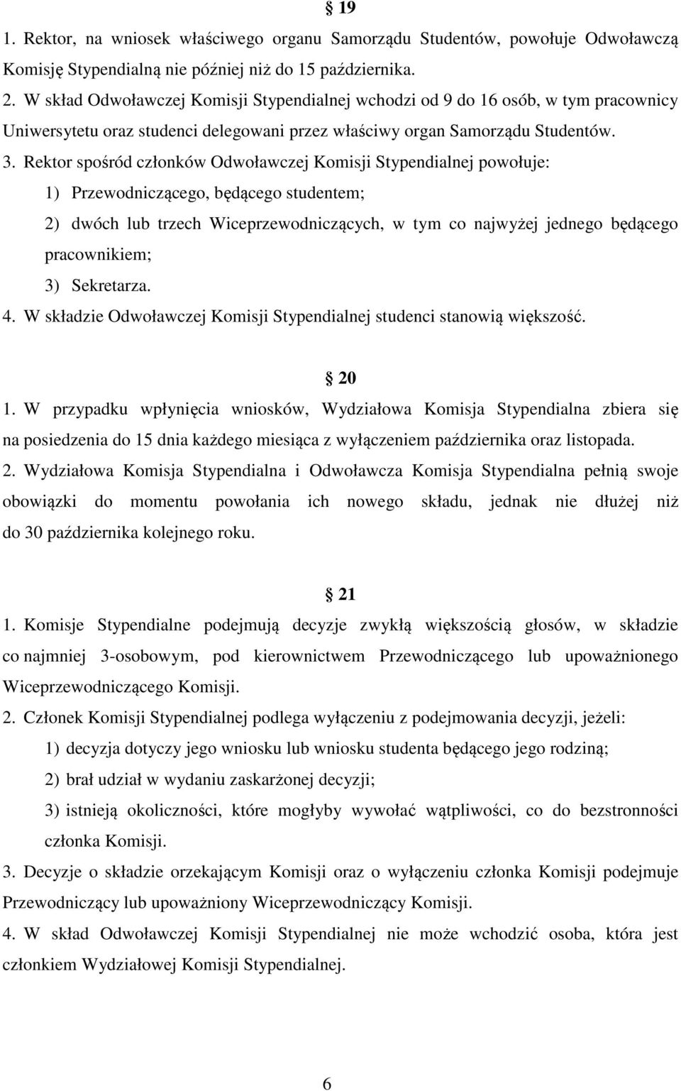 Rektor spośród członków Odwoławczej Komisji Stypendialnej powołuje: 1) Przewodniczącego, będącego studentem; 2) dwóch lub trzech Wiceprzewodniczących, w tym co najwyżej jednego będącego pracownikiem;