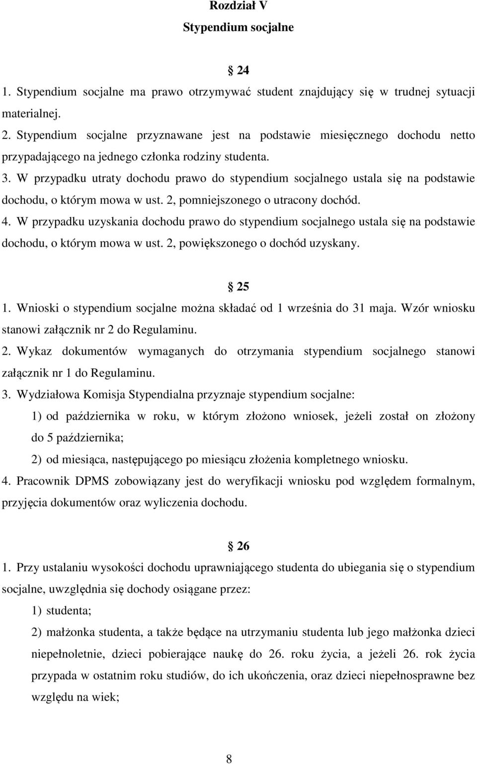 W przypadku uzyskania dochodu prawo do stypendium socjalnego ustala się na podstawie dochodu, o którym mowa w ust. 2, powiększonego o dochód uzyskany. 25 1.