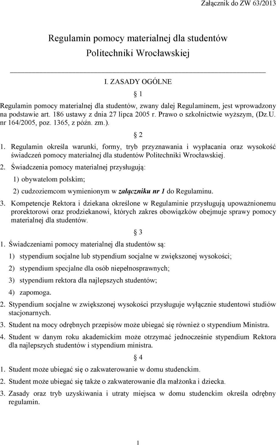 nr 164/2005, poz. 1365, z późn. zm.). 2 1. Regulamin określa warunki, formy, tryb przyznawania i wypłacania oraz wysokość świadczeń pomocy materialnej dla studentów Politechniki Wrocławskiej. 2. Świadczenia pomocy materialnej przysługują: 1) obywatelom polskim; 2) cudzoziemcom wymienionym w załączniku nr 1 do Regulaminu.