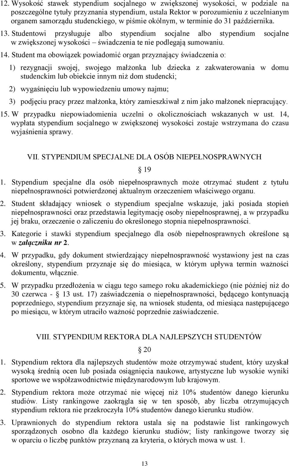 Student ma obowiązek powiadomić organ przyznający świadczenia o: 1) rezygnacji swojej, swojego małżonka lub dziecka z zakwaterowania w domu studenckim lub obiekcie innym niż dom studencki; 2)