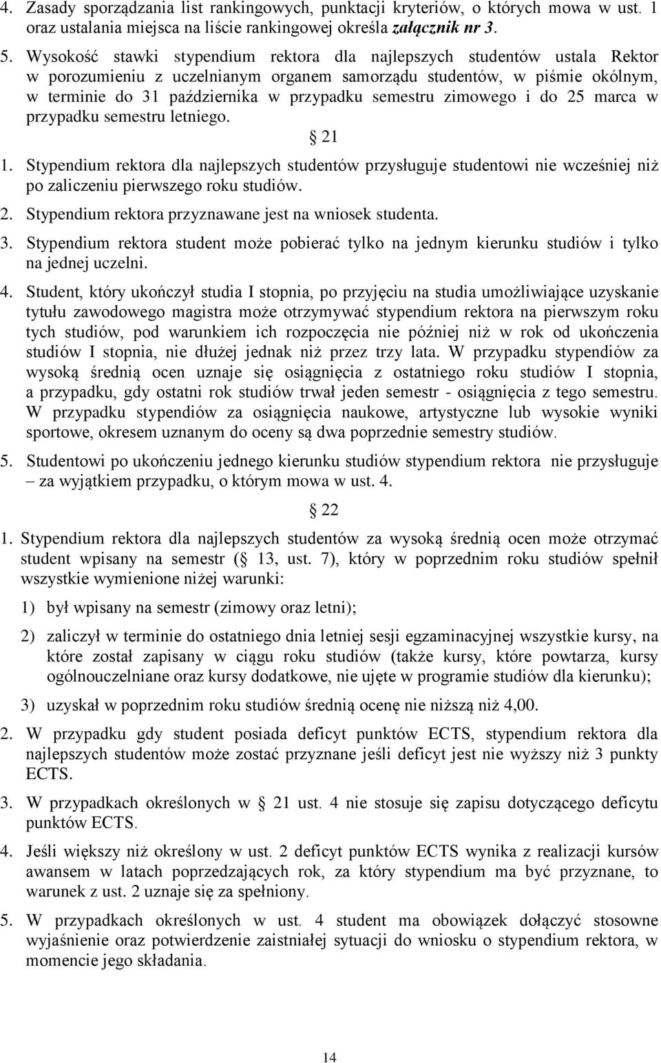 semestru zimowego i do 25 marca w przypadku semestru letniego. 21 1. Stypendium rektora dla najlepszych studentów przysługuje studentowi nie wcześniej niż po zaliczeniu pierwszego roku studiów. 2. Stypendium rektora przyznawane jest na wniosek studenta.