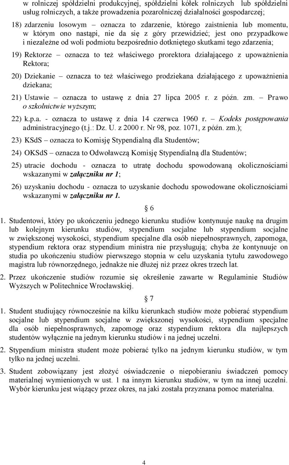 19) Rektorze oznacza to też właściwego prorektora działającego z upoważnienia Rektora; 20) Dziekanie oznacza to też właściwego prodziekana działającego z upoważnienia dziekana; 21) Ustawie oznacza to