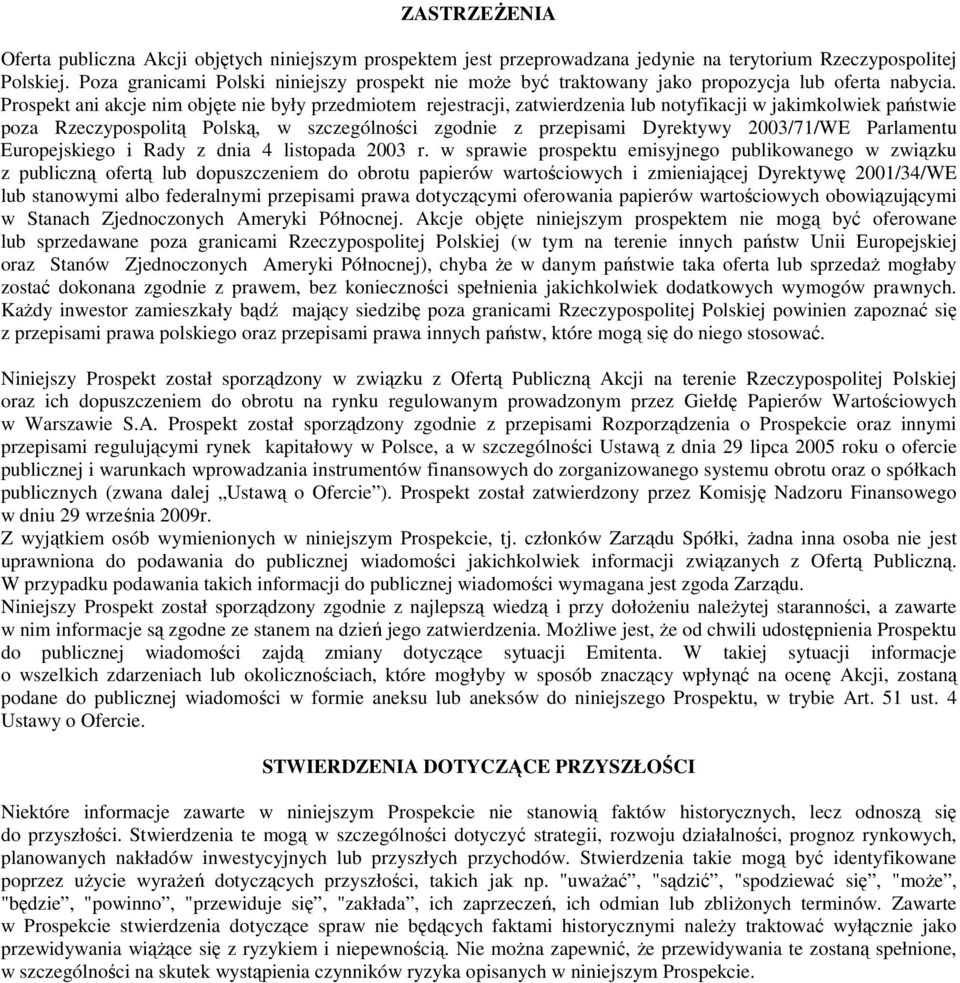 Prospekt ani akcje nim objęte nie były przedmiotem rejestracji, zatwierdzenia lub notyfikacji w jakimkolwiek państwie poza Rzeczypospolitą Polską, w szczególności zgodnie z przepisami Dyrektywy