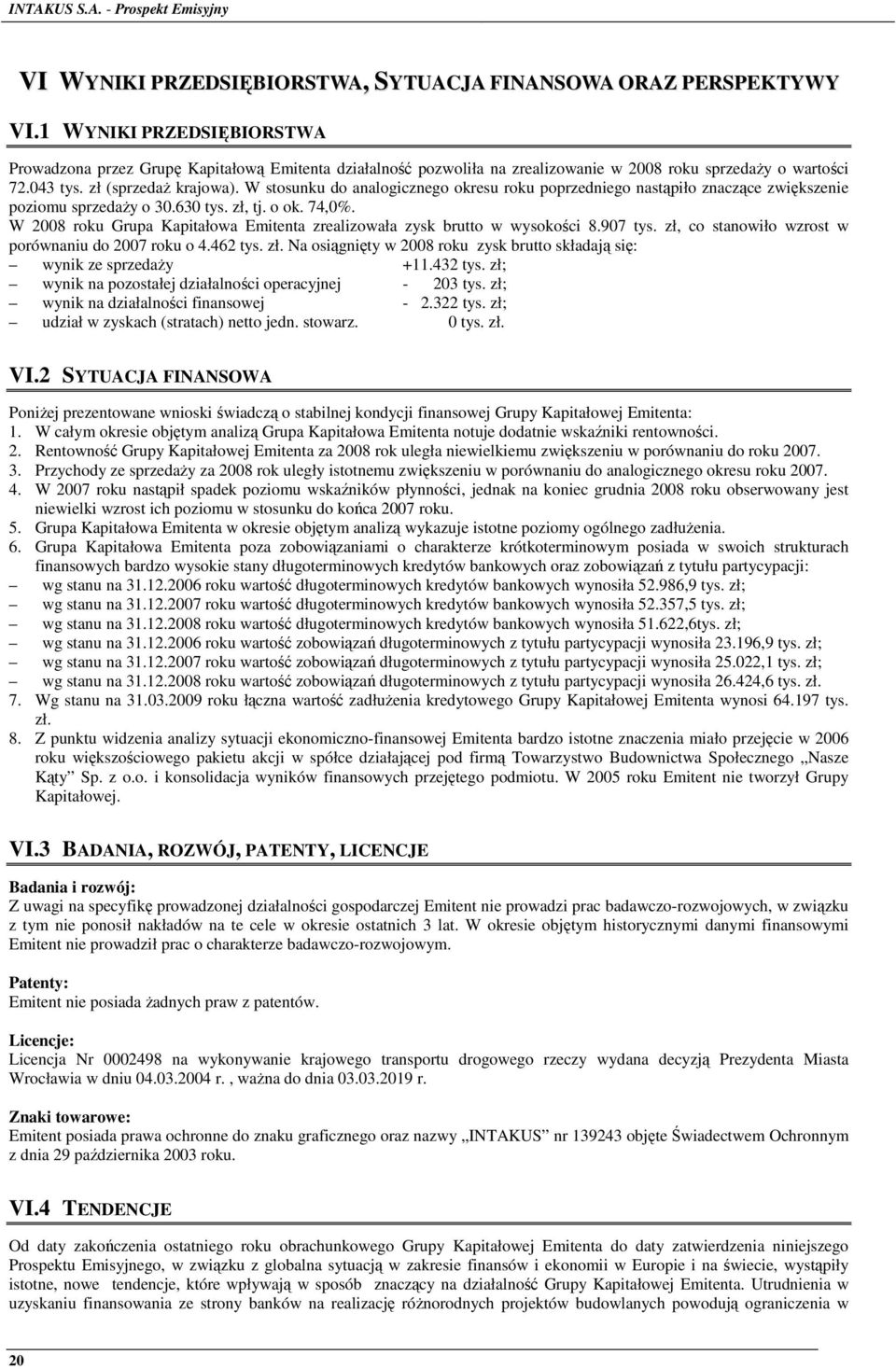 W stosunku do analogicznego okresu roku poprzedniego nastąpiło znaczące zwiększenie poziomu sprzedaŝy o 30.630 tys. zł, tj. o ok. 74,0%.