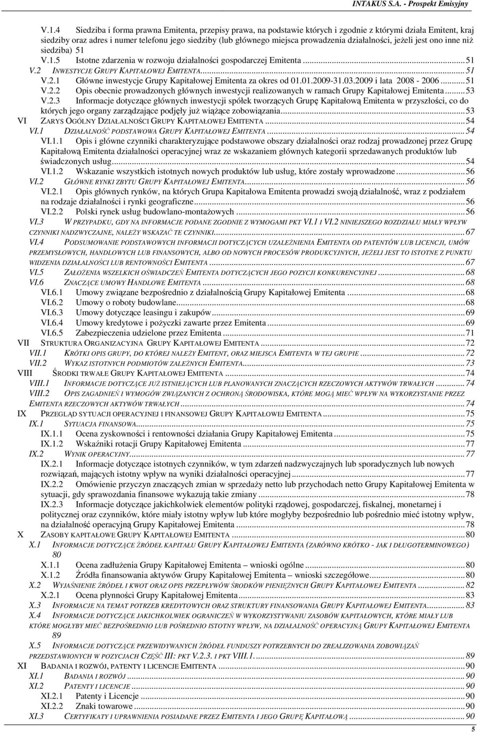 INWESTYCJE GRUPY KAPITAŁOWEJ EMITENTA... 51 V.2.1 Główne inwestycje Grupy Kapitałowej Emitenta za okres od 01.01.2009-31.03.2009 i lata 2008-2006... 51 V.2.2 Opis obecnie prowadzonych głównych inwestycji realizowanych w ramach Grupy Kapitałowej Emitenta.