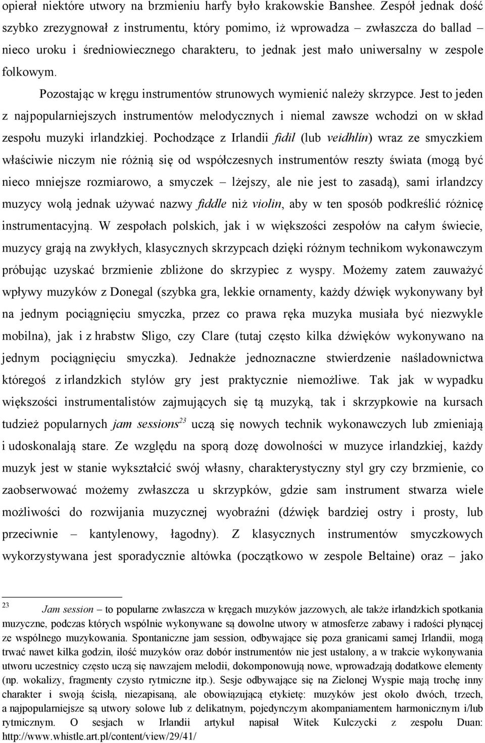 Pozostając w kręgu instrumentów strunowych wymienić należy skrzypce. Jest to jeden z najpopularniejszych instrumentów melodycznych i niemal zawsze wchodzi on w skład zespołu muzyki irlandzkiej.