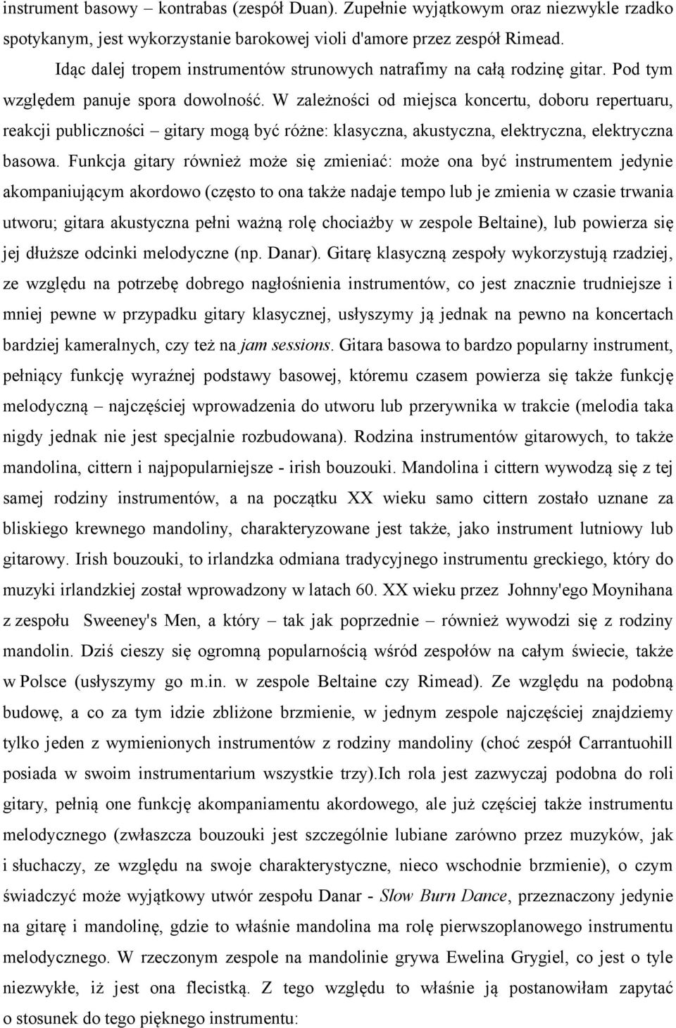 W zależności od miejsca koncertu, doboru repertuaru, reakcji publiczności gitary mogą być różne: klasyczna, akustyczna, elektryczna, elektryczna basowa.