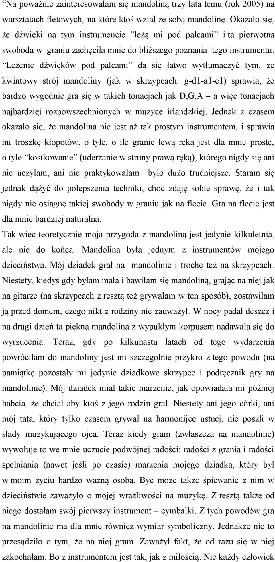 Leżenie dźwięków pod palcami da się łatwo wytłumaczyć tym, że kwintowy strój mandoliny (jak w skrzypcach: g-d1-a1-e1) sprawia, że bardzo wygodnie gra się w takich tonacjach jak D,G,A a więc tonacjach