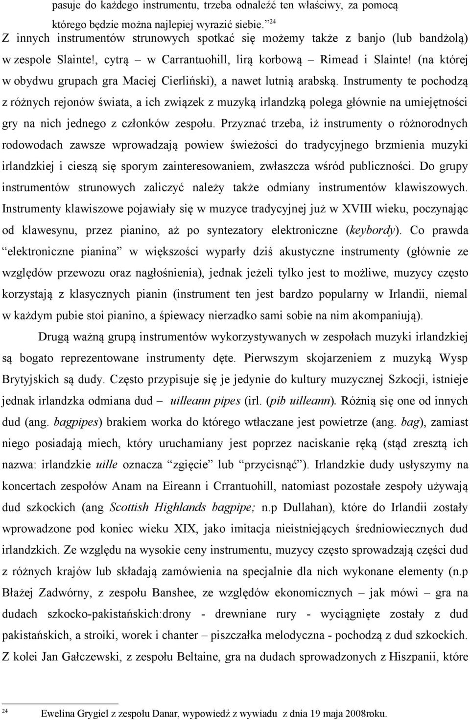 (na której w obydwu grupach gra Maciej Cierliński), a nawet lutnią arabską.