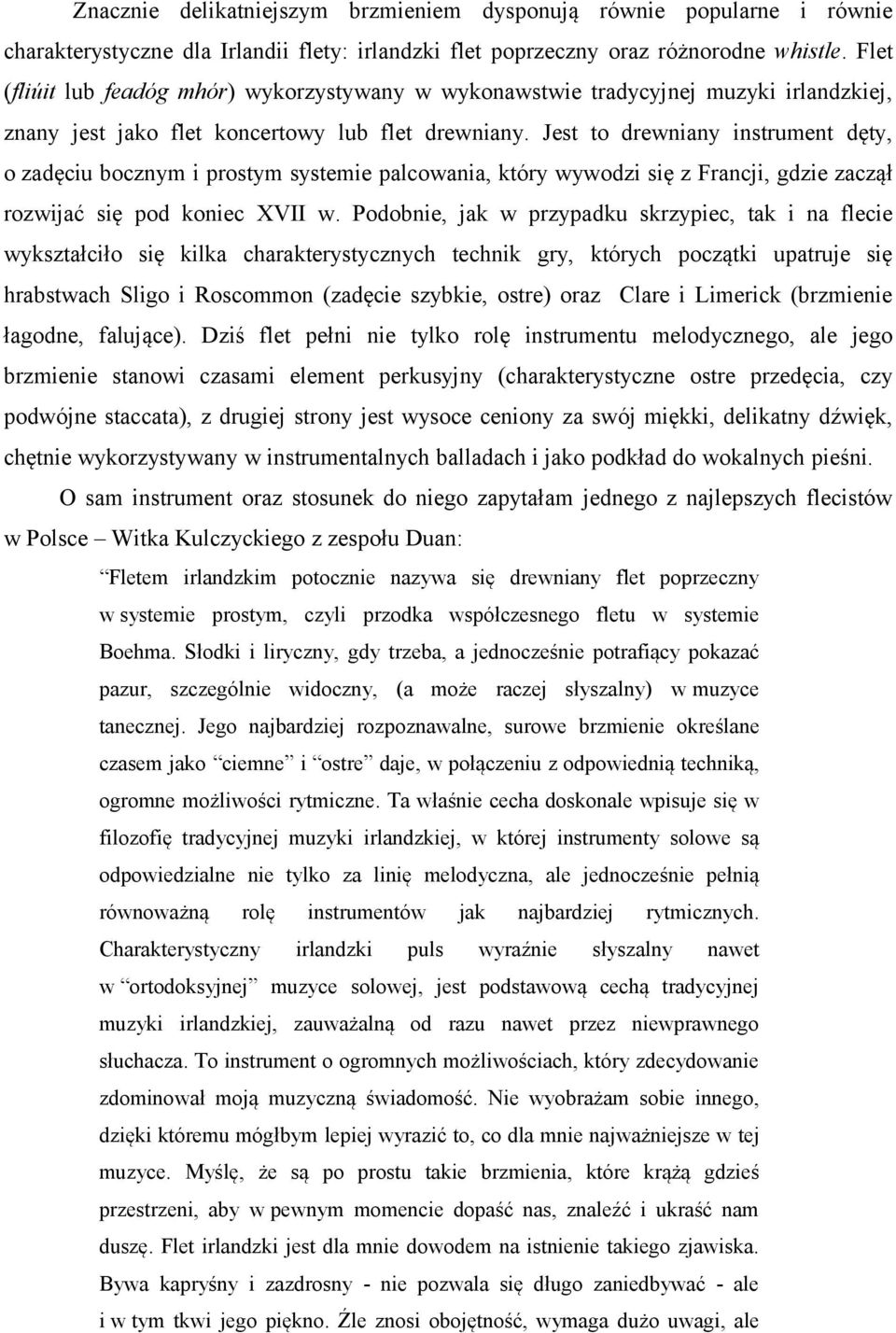 Jest to drewniany instrument dęty, o zadęciu bocznym i prostym systemie palcowania, który wywodzi się z Francji, gdzie zaczął rozwijać się pod koniec XVII w.