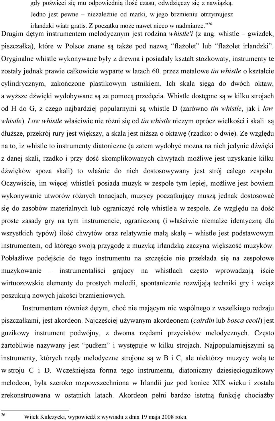 whistle gwizdek, piszczałka), które w Polsce znane są także pod nazwą flażolet lub flażolet irlandzki.