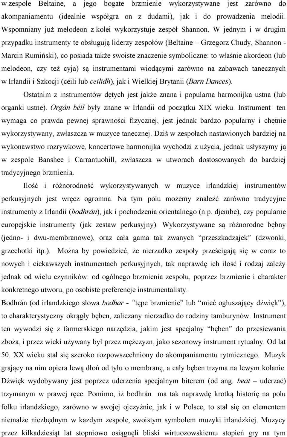 W jednym i w drugim przypadku instrumenty te obsługują liderzy zespołów (Beltaine Grzegorz Chudy, Shannon - Marcin Rumiński), co posiada także swoiste znaczenie symboliczne: to właśnie akordeon (lub