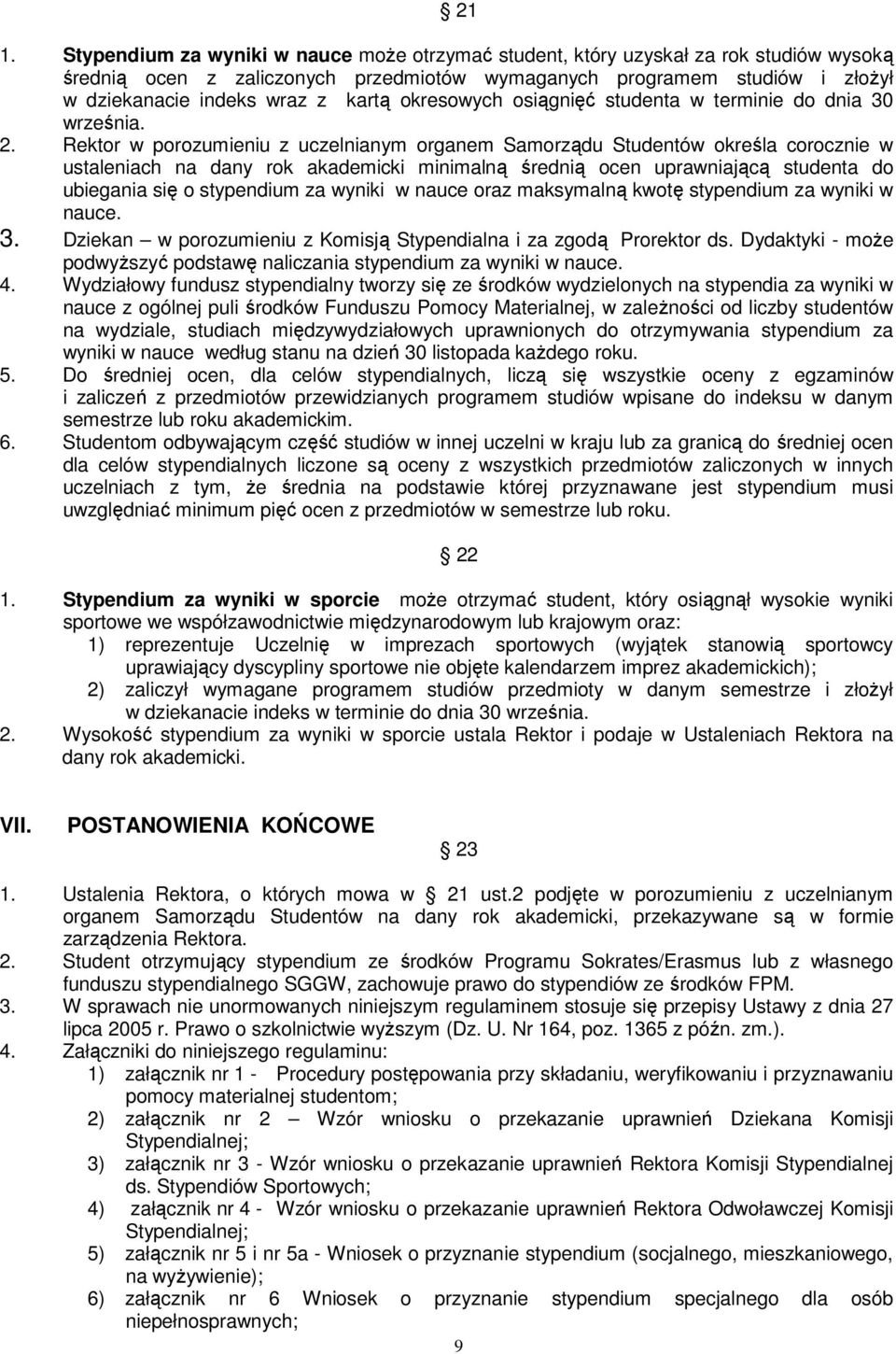 Rektor w porozumieniu z uczelnianym organem Samorządu Studentów określa corocznie w ustaleniach na dany rok akademicki minimalną średnią ocen uprawniającą studenta do ubiegania się o stypendium za