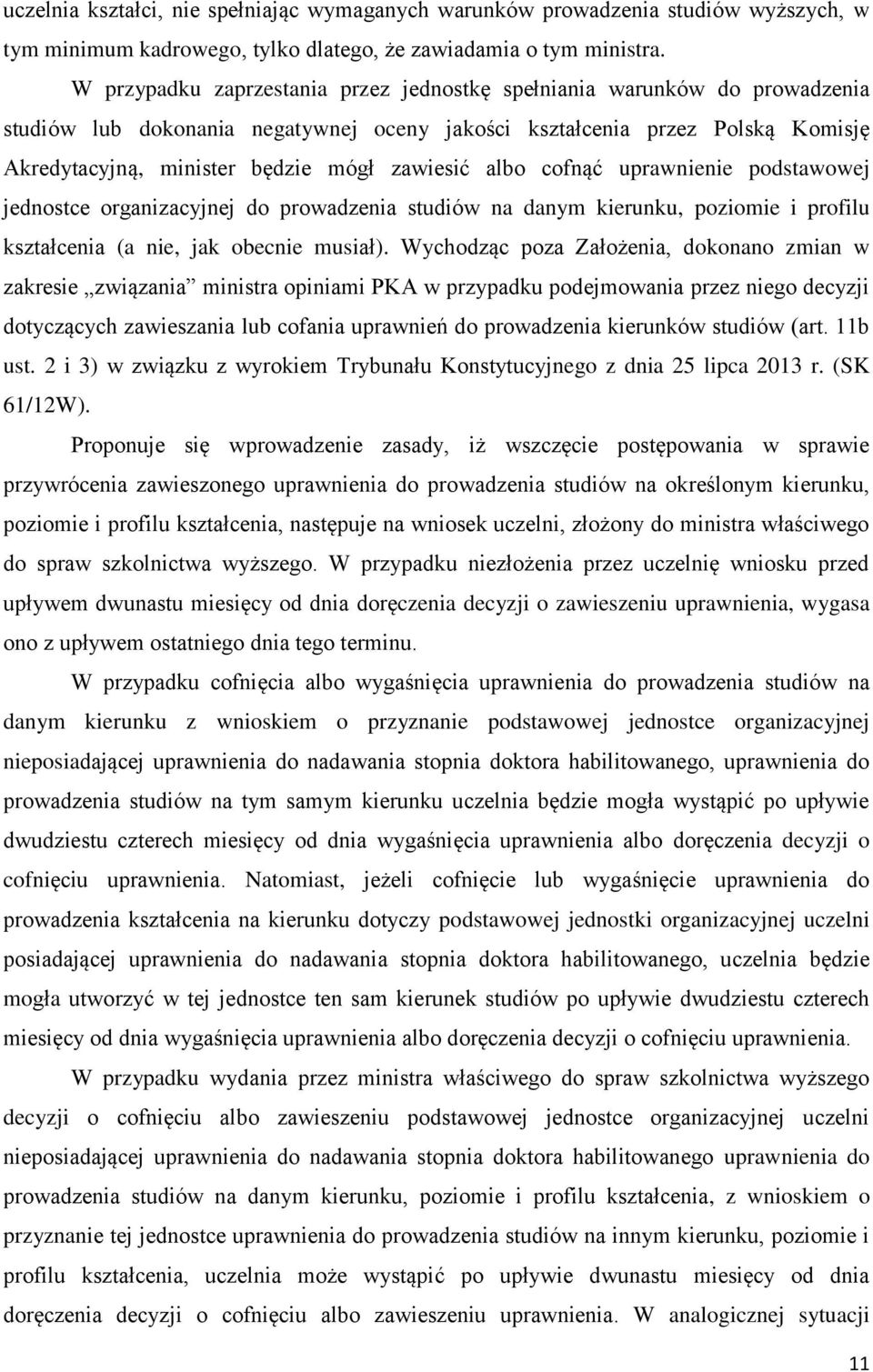 zawiesić albo cofnąć uprawnienie podstawowej jednostce organizacyjnej do prowadzenia studiów na danym kierunku, poziomie i profilu kształcenia (a nie, jak obecnie musiał).