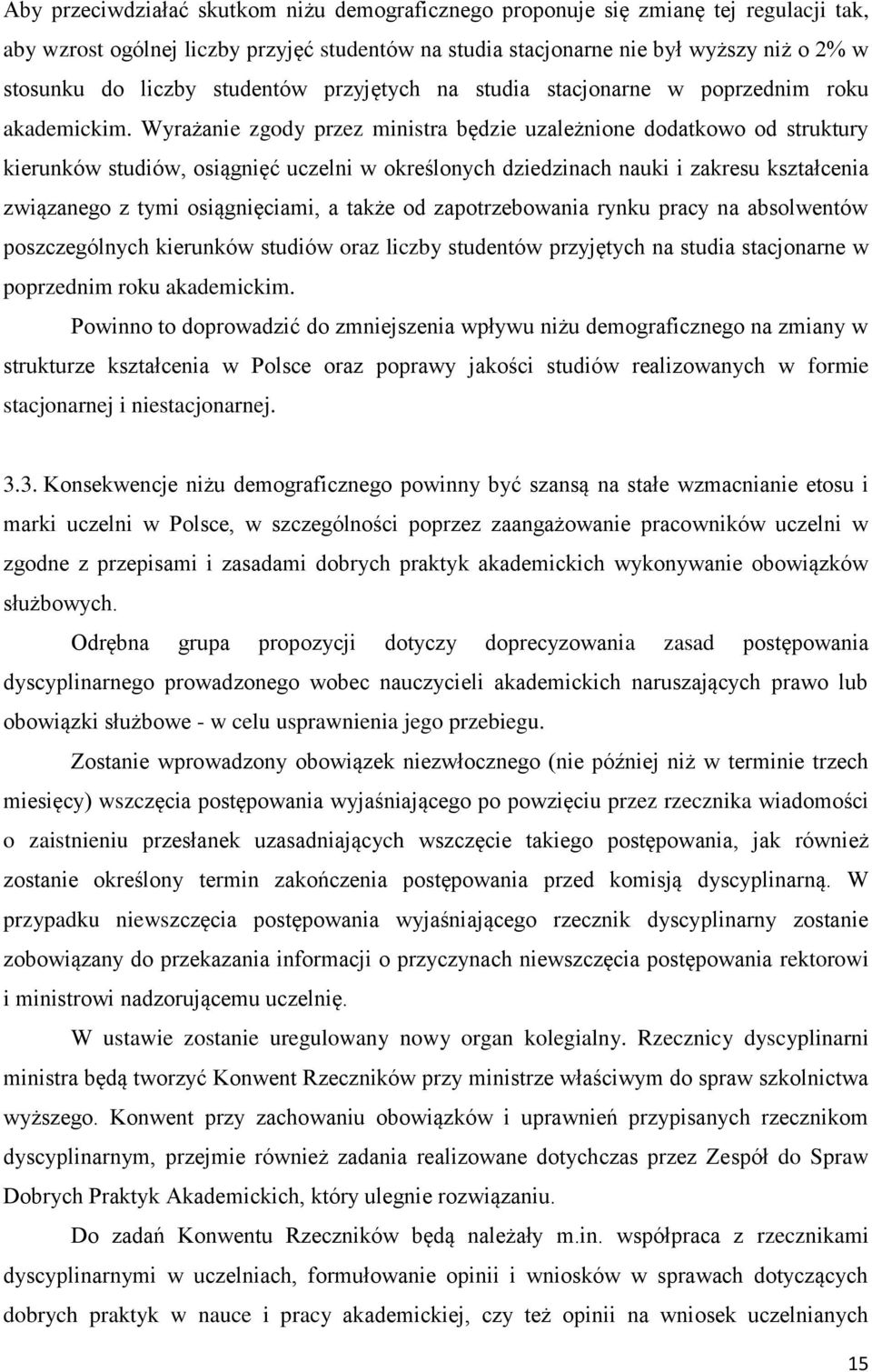 Wyrażanie zgody przez ministra będzie uzależnione dodatkowo od struktury kierunków studiów, osiągnięć uczelni w określonych dziedzinach nauki i zakresu kształcenia związanego z tymi osiągnięciami, a