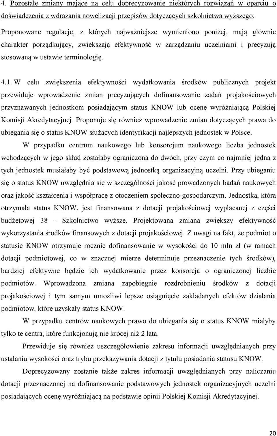 1. W celu zwiększenia efektywności wydatkowania środków publicznych projekt przewiduje wprowadzenie zmian precyzujących dofinansowanie zadań projakościowych przyznawanych jednostkom posiadającym