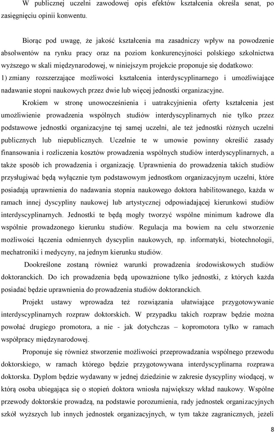 niniejszym projekcie proponuje się dodatkowo: 1) zmiany rozszerzające możliwości kształcenia interdyscyplinarnego i umożliwiające nadawanie stopni naukowych przez dwie lub więcej jednostki