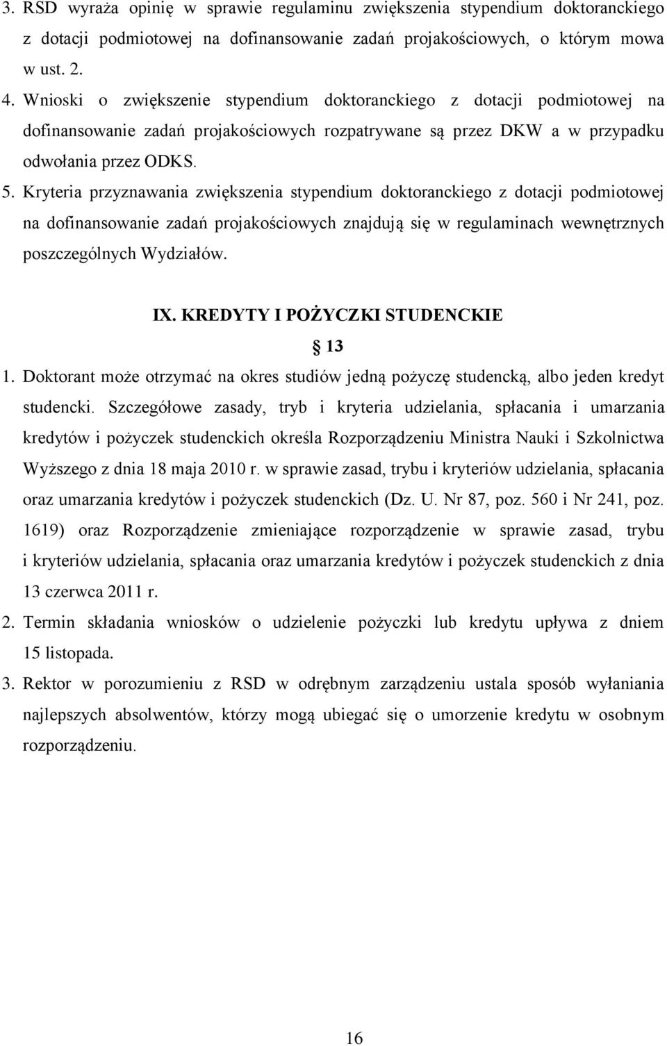 Kryteria przyznawania zwiększenia stypendium doktoranckiego z dotacji podmiotowej na dofinansowanie zadań projakościowych znajdują się w regulaminach wewnętrznych poszczególnych Wydziałów. IX.